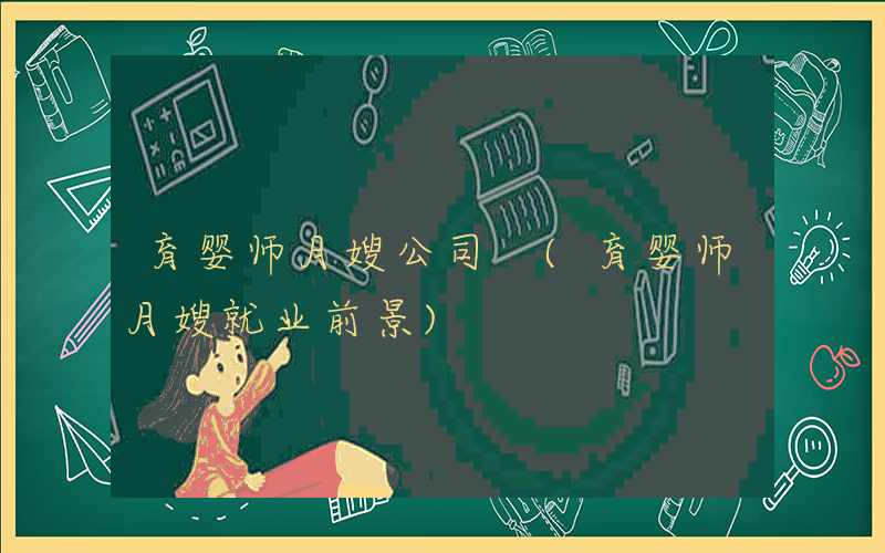育婴师月嫂公司 (育婴师月嫂就业前景)